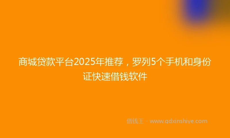 商城贷款平台2025年推荐，罗列5个手机和身份证快速借钱软件
