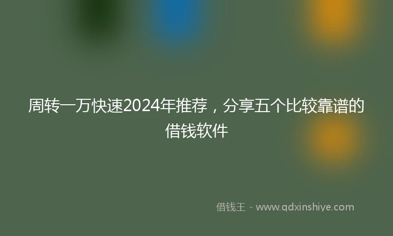 周转一万快速2024年推荐，分享五个比较靠谱的借钱软件