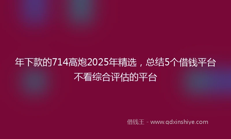 年下款的714高炮2025年精选，总结5个借钱平台不看综合评估的平台