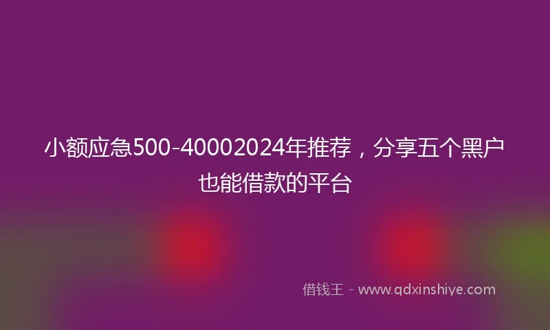 小额应急500-40002024年推荐，分享五个黑户也能借款的平台