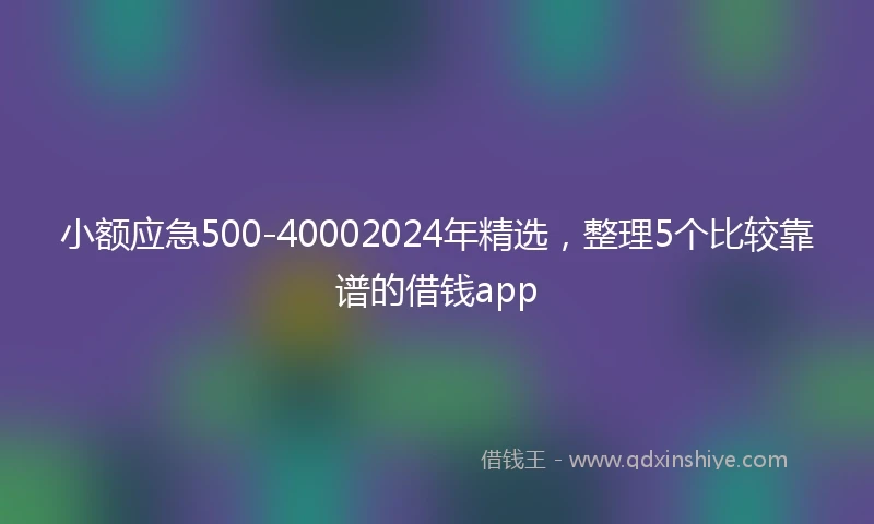 小额应急500-40002024年精选，整理5个比较靠谱的借钱app