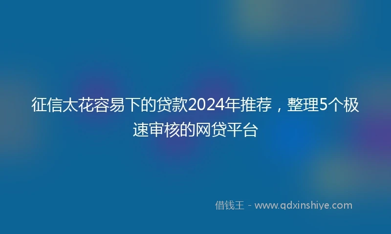 征信太花容易下的贷款2024年推荐，整理5个极速审核的网贷平台