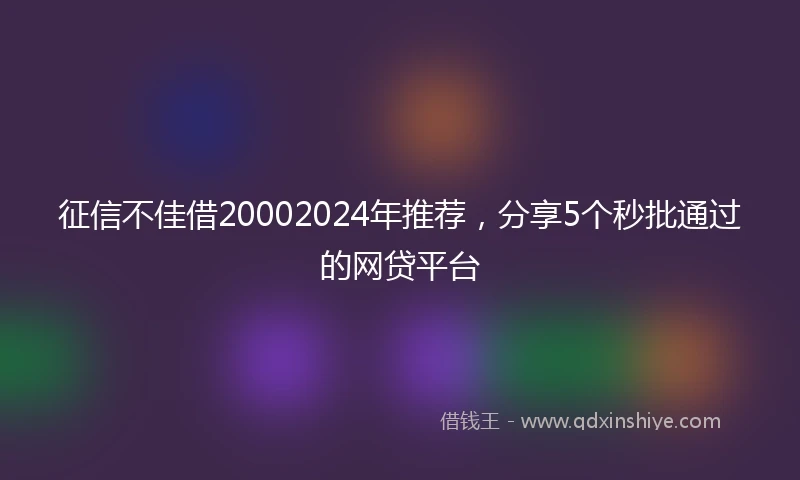 征信不佳借20002024年推荐，分享5个秒批通过的网贷平台