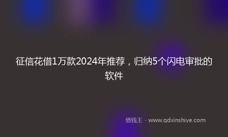 征信花借1万款2024年推荐，归纳5个闪电审批的软件