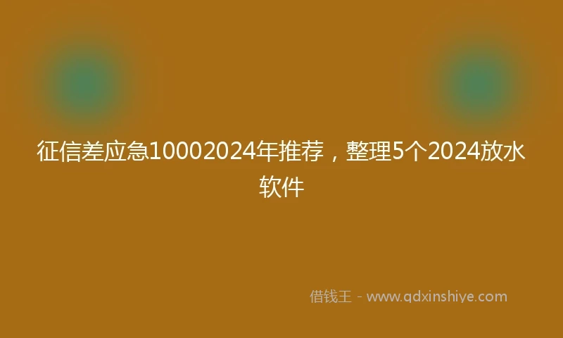 征信差应急10002024年推荐，整理5个2024放水软件
