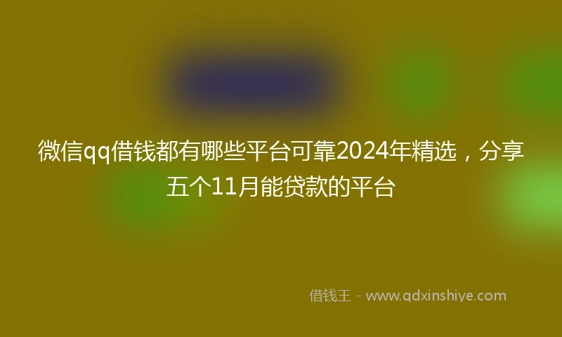 微信qq借钱都有哪些平台可靠2024年精选，分享五个11月能贷款的平台