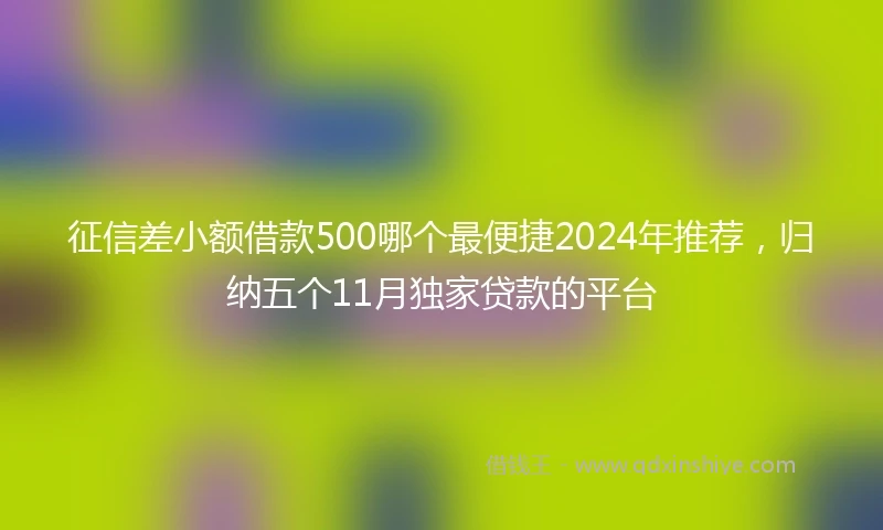 征信差小额借款500哪个最便捷2024年推荐，归纳五个11月独家贷款的平台