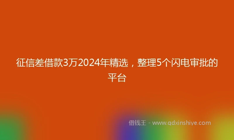 征信差借款3万2024年精选，整理5个闪电审批的平台