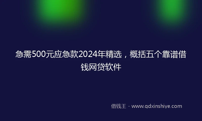 急需500元应急款2024年精选，概括五个靠谱借钱网贷软件