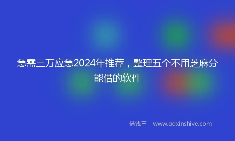 急需三万应急2024年推荐，整理五个不用芝麻分能借的软件