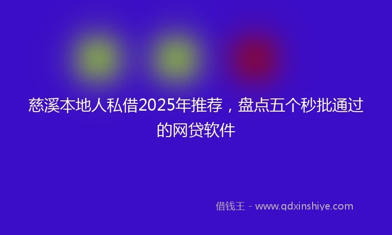 慈溪本地人私借2025年推荐，盘点五个秒批通过的网贷软件