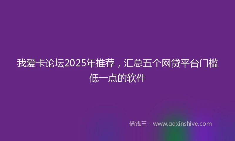 我爱卡论坛2025年推荐，汇总五个网贷平台门槛低一点的软件