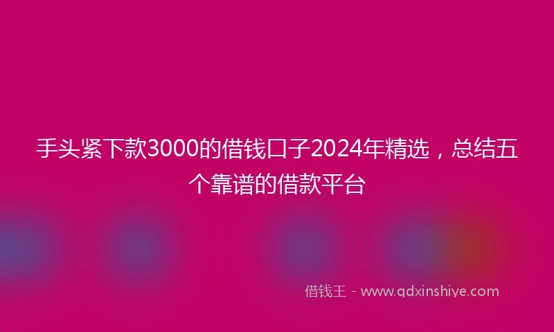 手头紧下款3000的借钱口子2024年精选,总结五个靠谱的借款平台