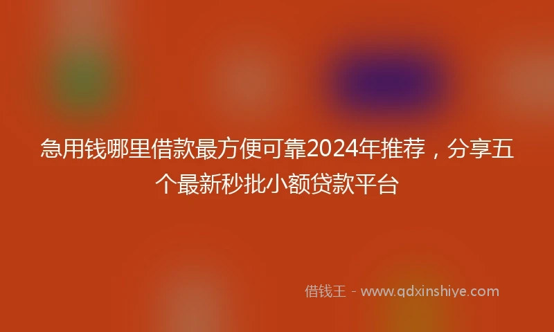 急用钱哪里借款最方便可靠2024年推荐，分享五个最新秒批小额贷款平台