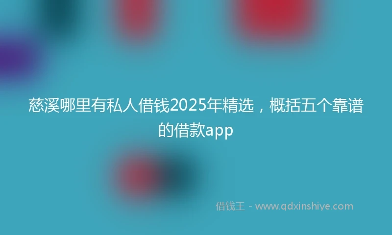 慈溪哪里有私人借钱2025年精选，概括五个靠谱的借款app
