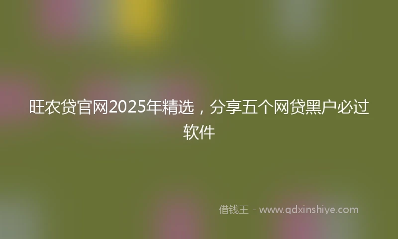 旺农贷官网2025年精选，分享五个网贷黑户必过软件