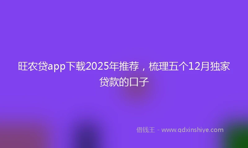 旺农贷app下载2025年推荐，梳理五个12月独家贷款的口子