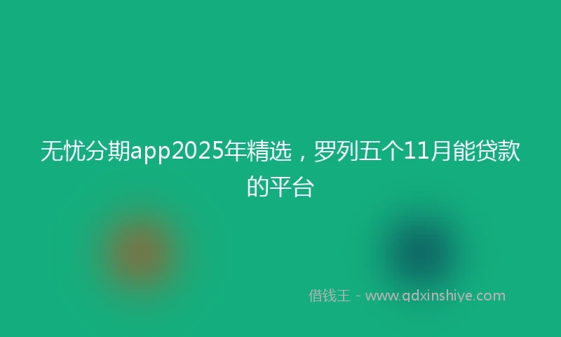 无忧分期app2025年精选，罗列五个11月能贷款的平台