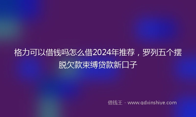 格力可以借钱吗怎么借2024年推荐，罗列五个摆脱欠款束缚贷款新口子