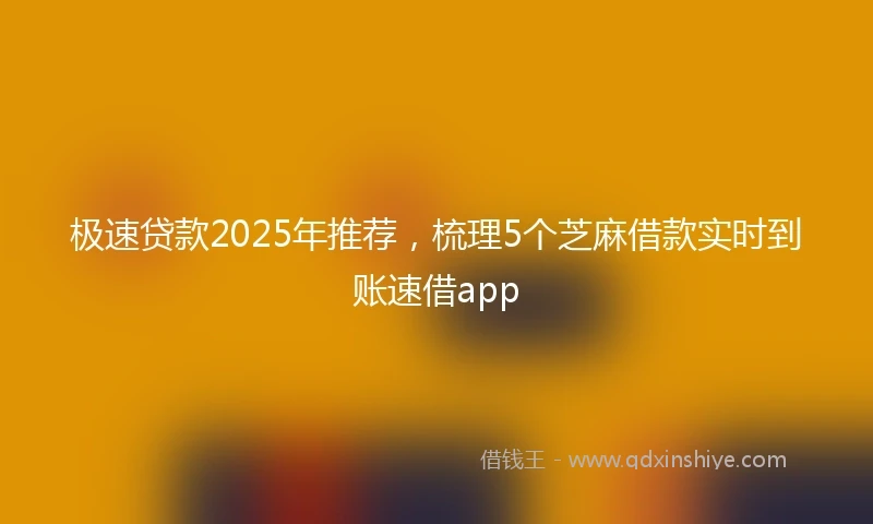 极速贷款2025年推荐，梳理5个芝麻借款实时到账速借app