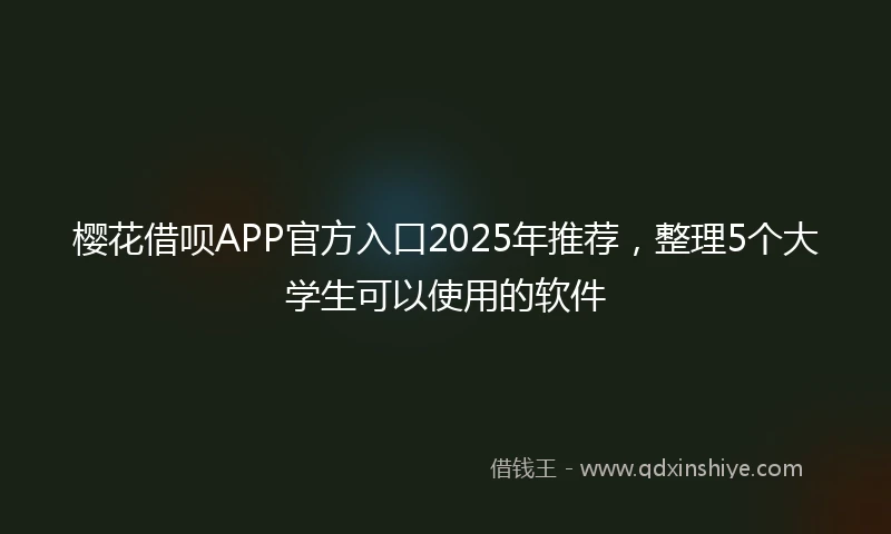 樱花借呗APP官方入口2025年推荐，整理5个大学生可以使用的软件