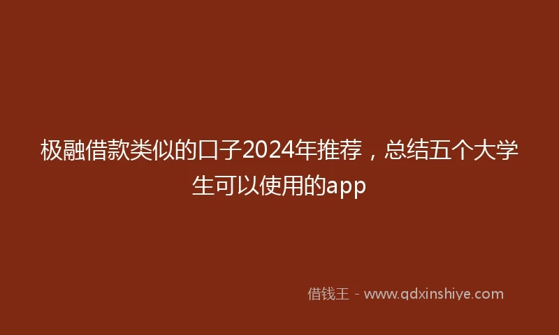 极融借款类似的口子2024年推荐，总结五个大学生可以使用的app