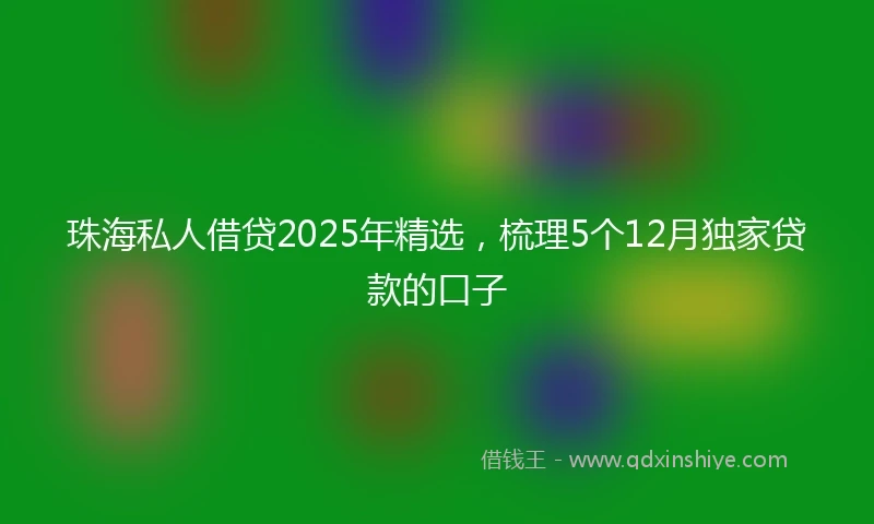珠海私人借贷2025年精选，梳理5个12月独家贷款的口子
