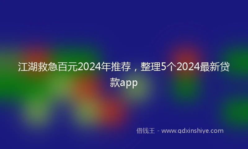 江湖救急百元2024年推荐，整理5个2024最新贷款app