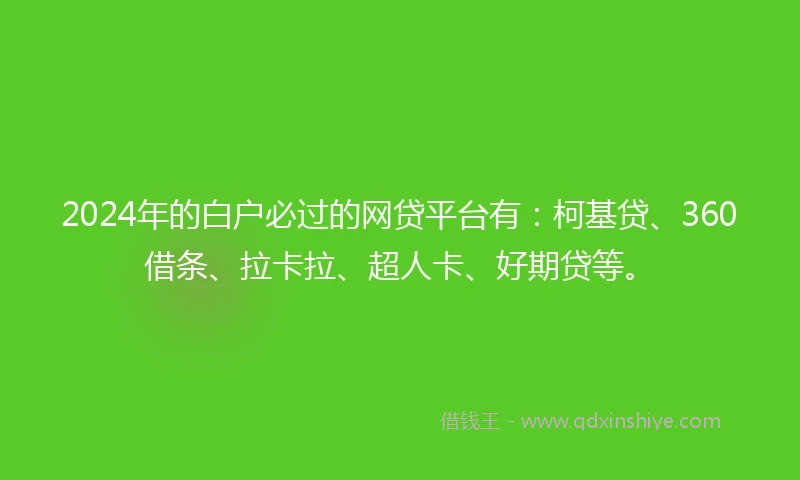 2024年的白户必过的网贷平台有：柯基贷、360借条、拉卡拉、超人卡、好期贷等。