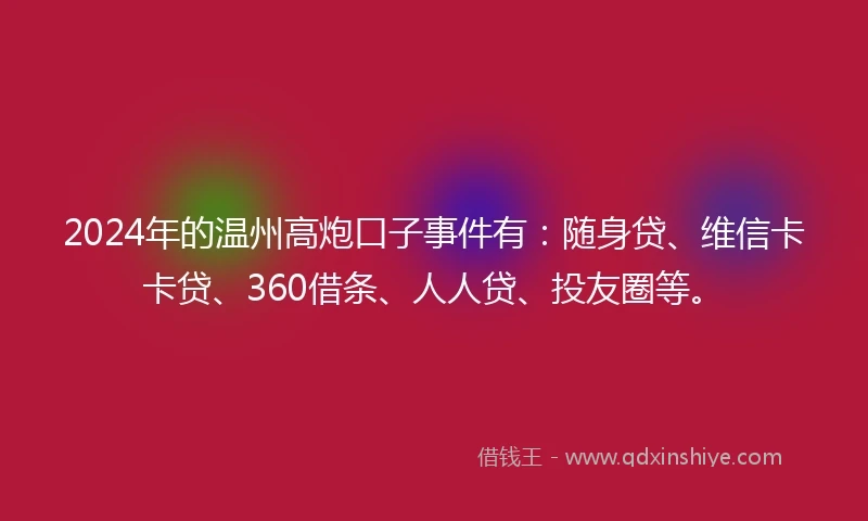 2024年的温州高炮口子事件有：随身贷、维信卡卡贷、360借条、人人贷、投友圈等。