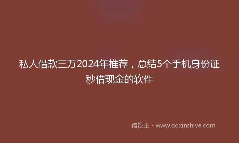 私人借款三万2024年推荐，总结5个手机身份证秒借现金的软件