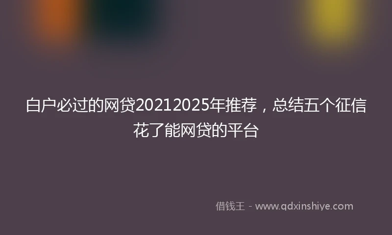 白户必过的网贷20212025年推荐，总结五个征信花了能网贷的平台