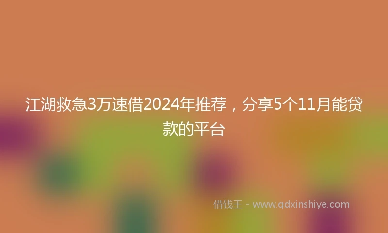 江湖救急3万速借2024年推荐，分享5个11月能贷款的平台