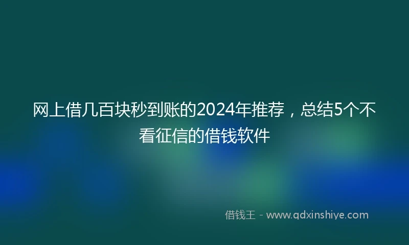 网上借几百块秒到账的2024年推荐，总结5个不看征信的借钱软件