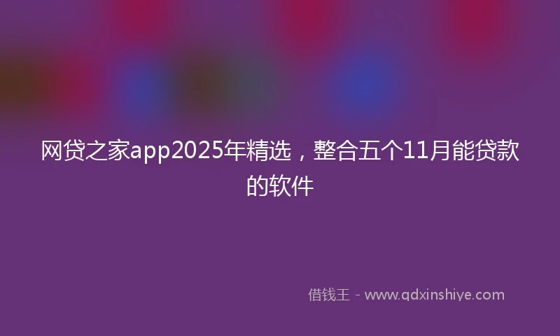 网贷之家app2025年精选，整合五个11月能贷款的软件