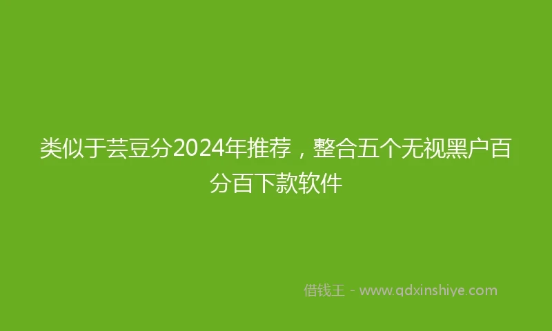 类似于芸豆分2024年推荐，整合五个无视黑户百分百下款软件