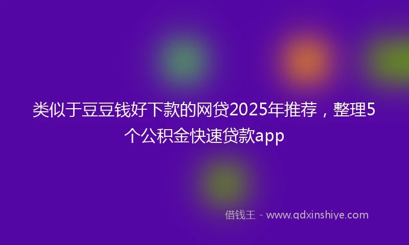 类似于豆豆钱好下款的网贷2025年推荐，整理5个公积金快速贷款app
