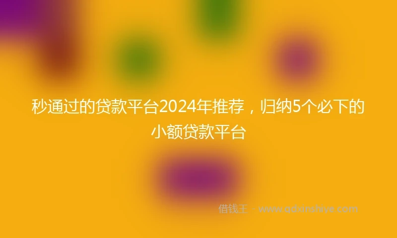 秒通过的贷款平台2024年推荐，归纳5个必下的小额贷款平台