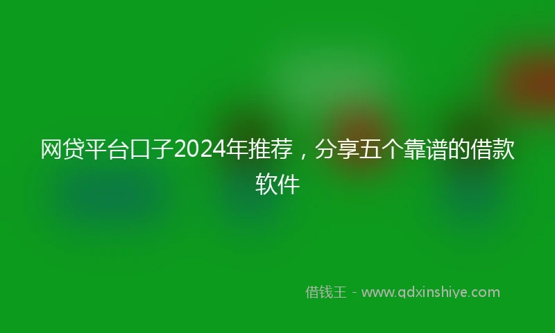 网贷平台口子2024年推荐，分享五个靠谱的借款软件