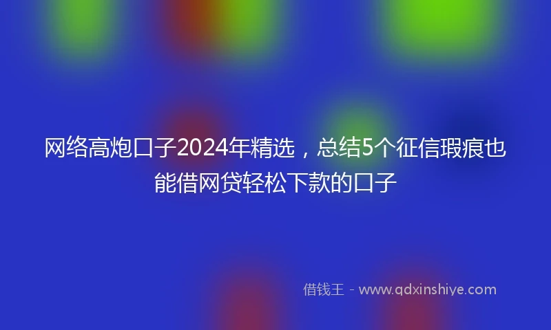 网络高炮口子2024年精选，总结5个征信瑕疵也能借网贷轻松下款的口子