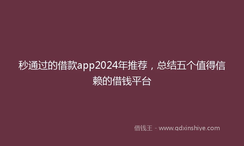 秒通过的借款app2024年推荐，总结五个值得信赖的借钱平台
