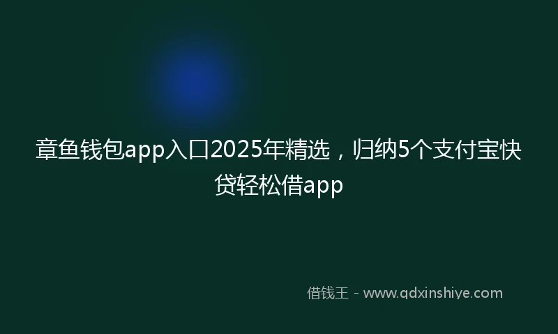 章鱼钱包app入口2025年精选，归纳5个支付宝快贷轻松借app