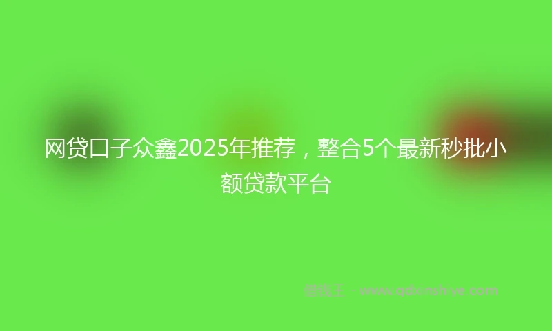 网贷口子众鑫2025年推荐，整合5个最新秒批小额贷款平台
