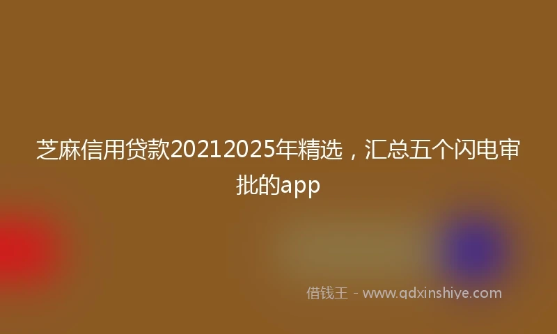 芝麻信用贷款20212025年精选，汇总五个闪电审批的app