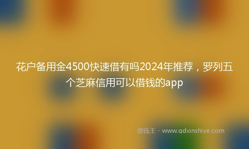 花户备用金4500快速借有吗2024年推荐，罗列五个芝麻信用可以借钱的app