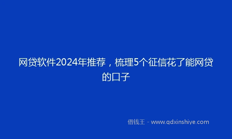 网贷软件2024年推荐，梳理5个征信花了能网贷的口子