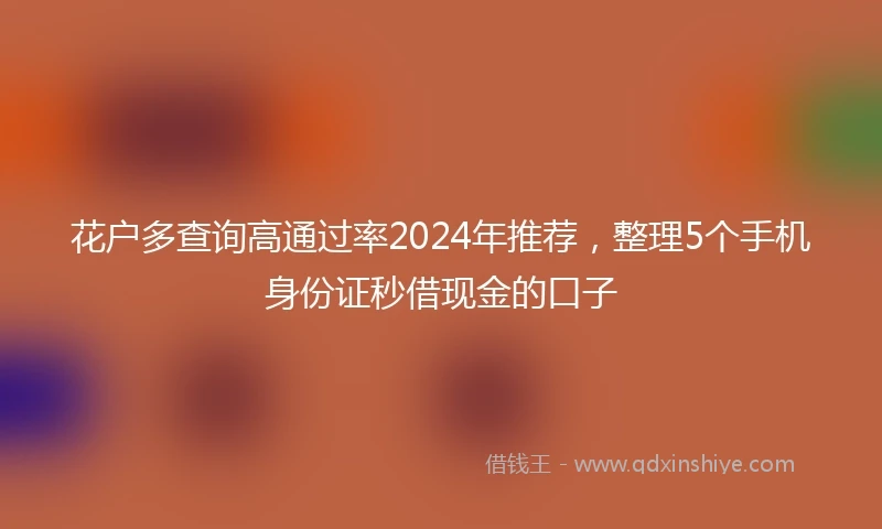 花户多查询高通过率2024年推荐，整理5个手机身份证秒借现金的口子