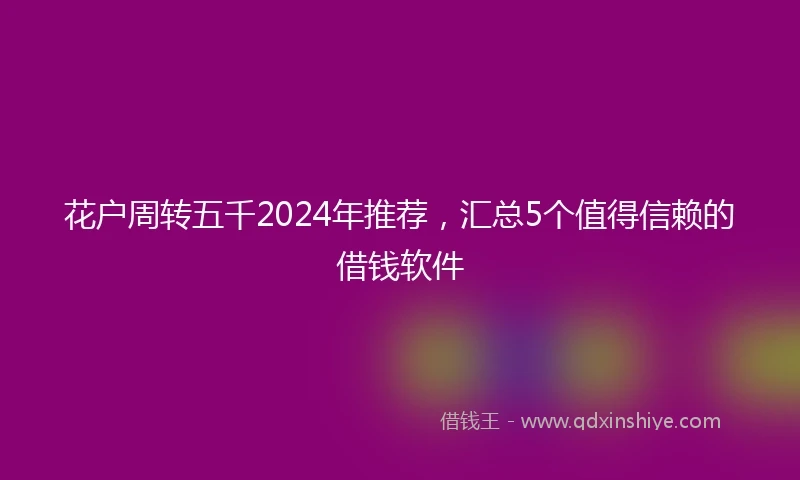 花户周转五千2024年推荐，汇总5个值得信赖的借钱软件