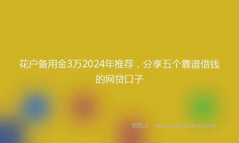 花户备用金3万2024年推荐，分享五个靠谱借钱的网贷口子