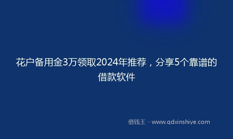 花户备用金3万领取2024年推荐，分享5个靠谱的借款软件